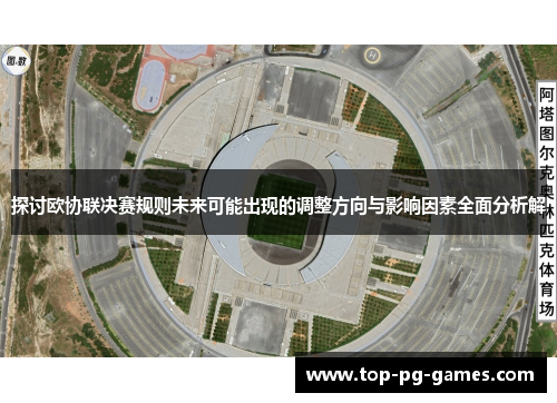 探讨欧协联决赛规则未来可能出现的调整方向与影响因素全面分析解