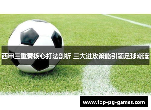 西甲三重奏核心打法剖析 三大进攻策略引领足球潮流